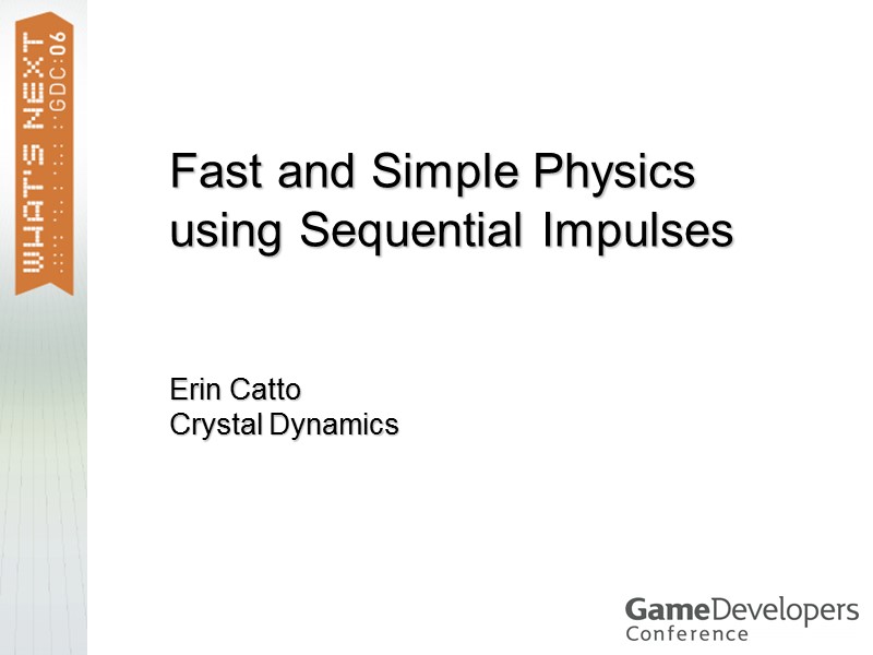 Fast and Simple Physics using Sequential Impulses Erin Catto Crystal Dynamics